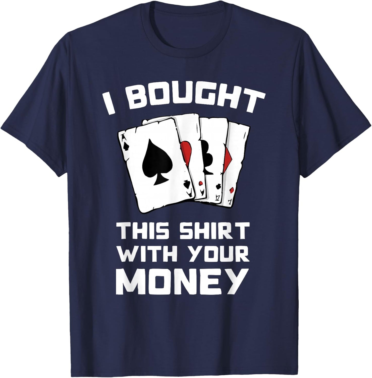 I Bought This With Your Money - Funny Poker Gifts T-Shirt - T-Shirt | Navy