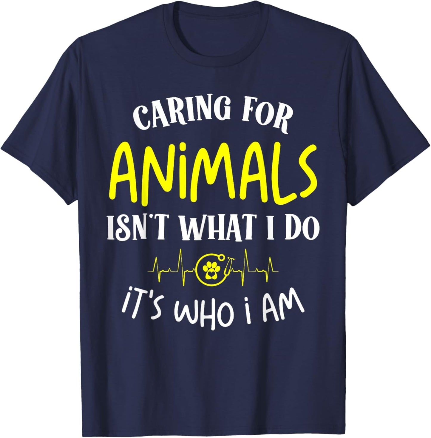 Caring for Animals Isn't what I do It's Who animal rescue T-Shirt - T-Shirt | Navy