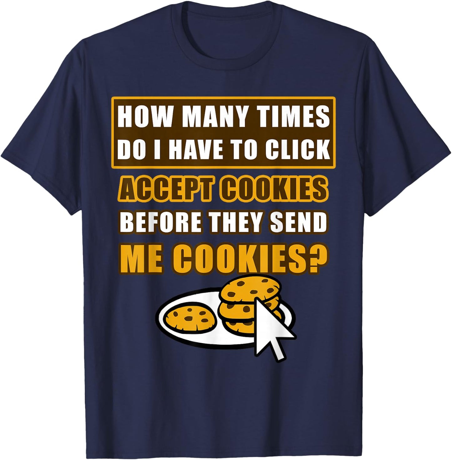 How Many Times Do I Have To Click Accept Cookies Online Joke T-Shirt - T-Shirt | Navy