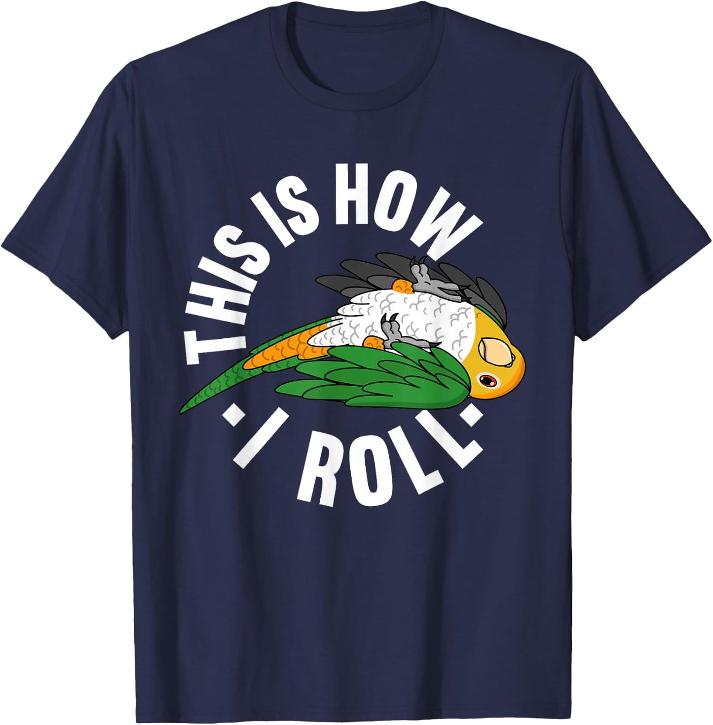 How I Roll Parrot I White-bellied Caique T-Shirt - T-Shirt | Navy