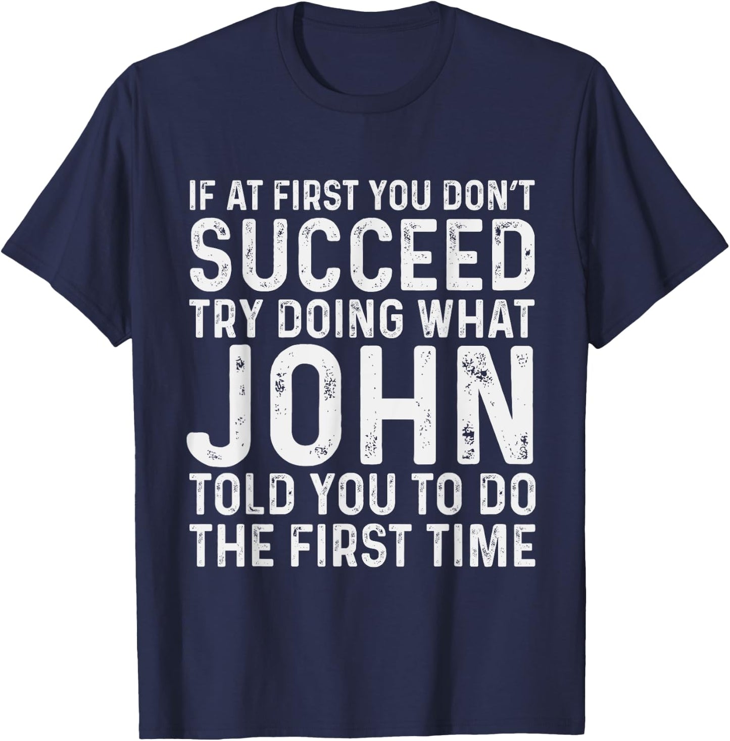 If At First You Don't Succeed Try Doing What John Told Yo T-Shirt - T-Shirt | Navy