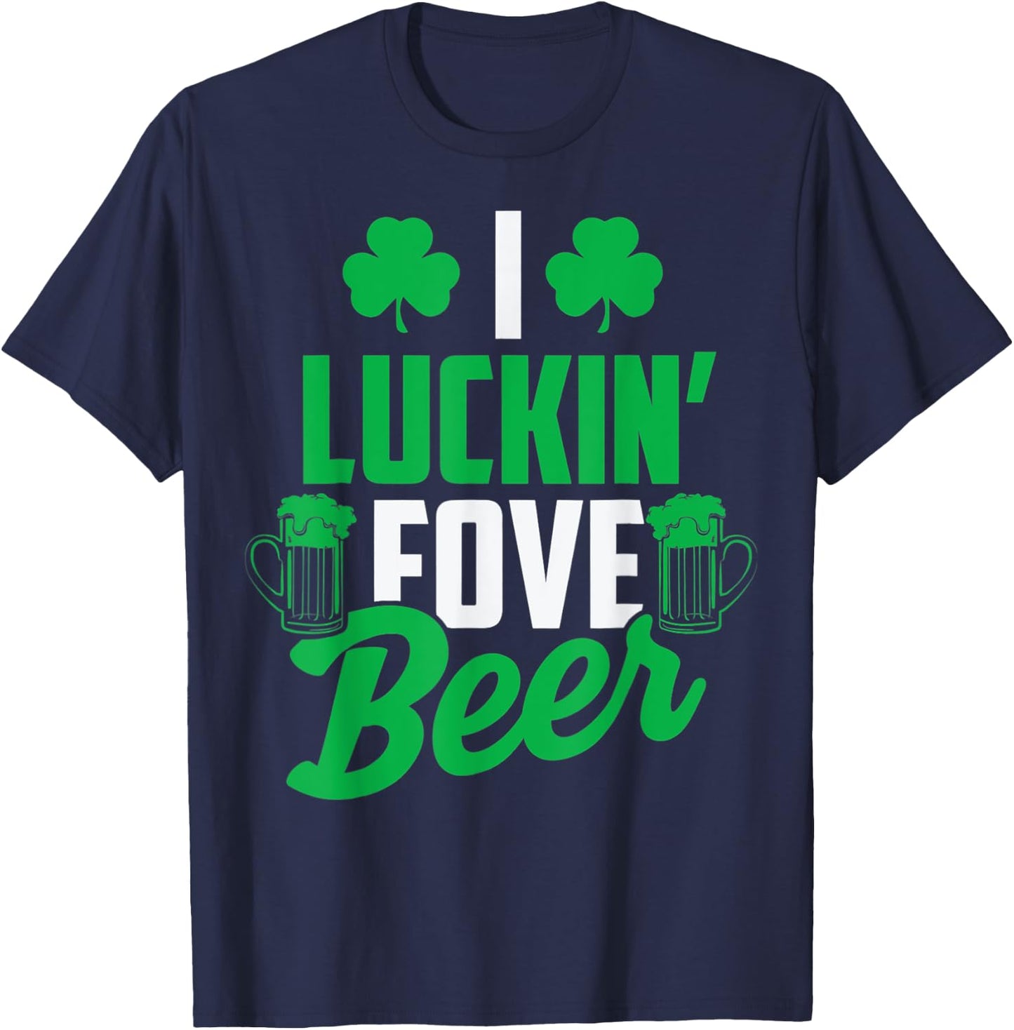 I Luckin' Fove Beer St. Patty's Day T-Shirt - T-Shirt | Navy
