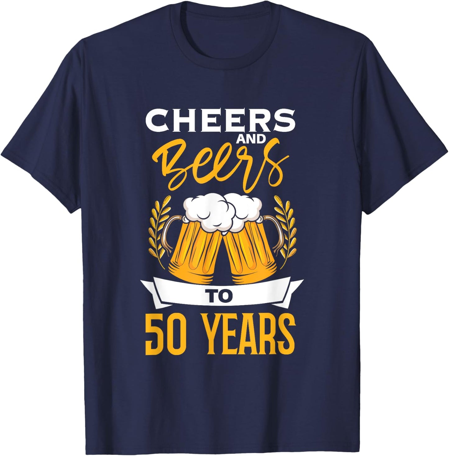 Cheers And Beers To 50 Years | Birthday Beer | Beer Lover T-Shirt - T-Shirt | Navy