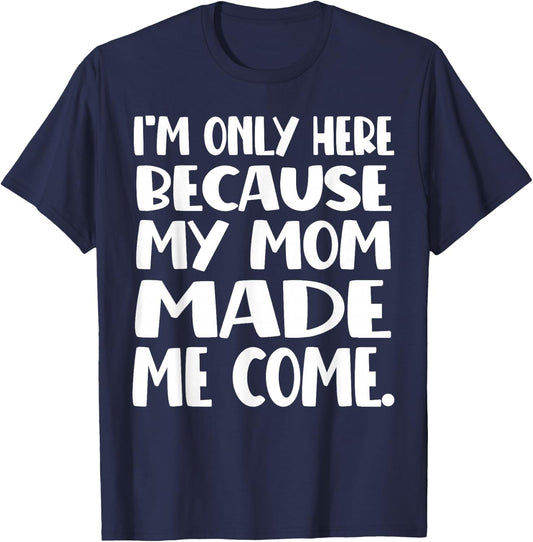 I'm Only Here Because My Mom Made Me Come Funny Kids Teen T-Shirt - T-Shirt | Navy