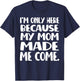I'm Only Here Because My Mom Made Me Come Funny Kids Teen T-Shirt - T-Shirt | Navy