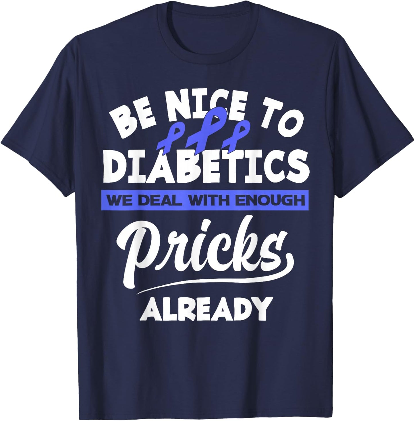 Be Nice To Diabetics We Deal With Enough Pricks Already T-Shirt - T-Shirt | Navy