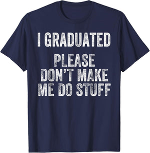 I GRADUATED Please Don’t Make Me Do Stuff Funny Graduation T-Shirt - T-Shirt | Navy