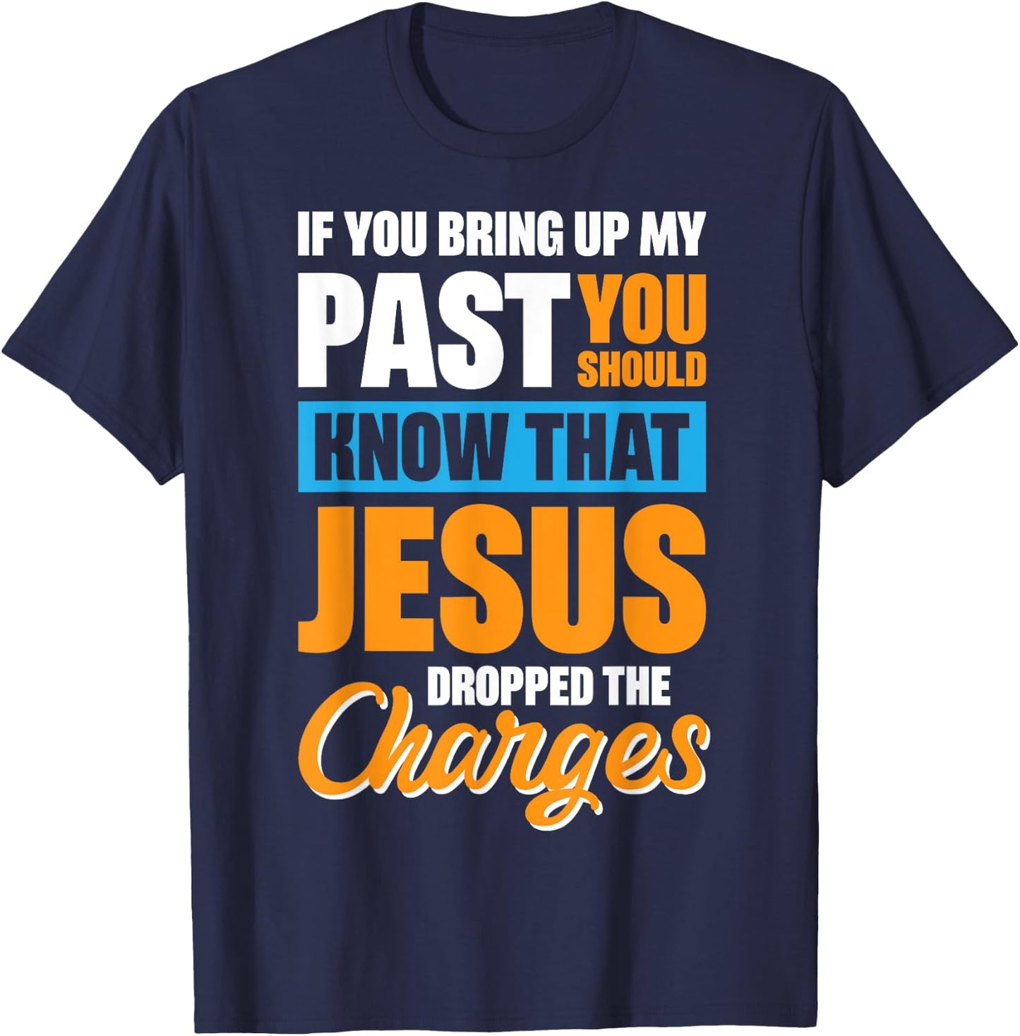 If You Bring Up My Past You Should Know That Jesus Dropped T-Shirt - T-Shirt | Navy