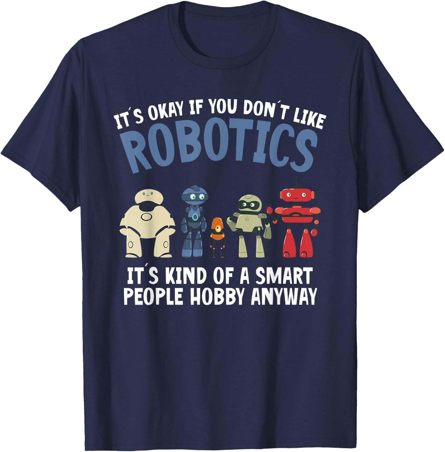 Droid Builder It's Ok If You Don't Like Robotics Build Robot T-Shirt - T-Shirt | Navy