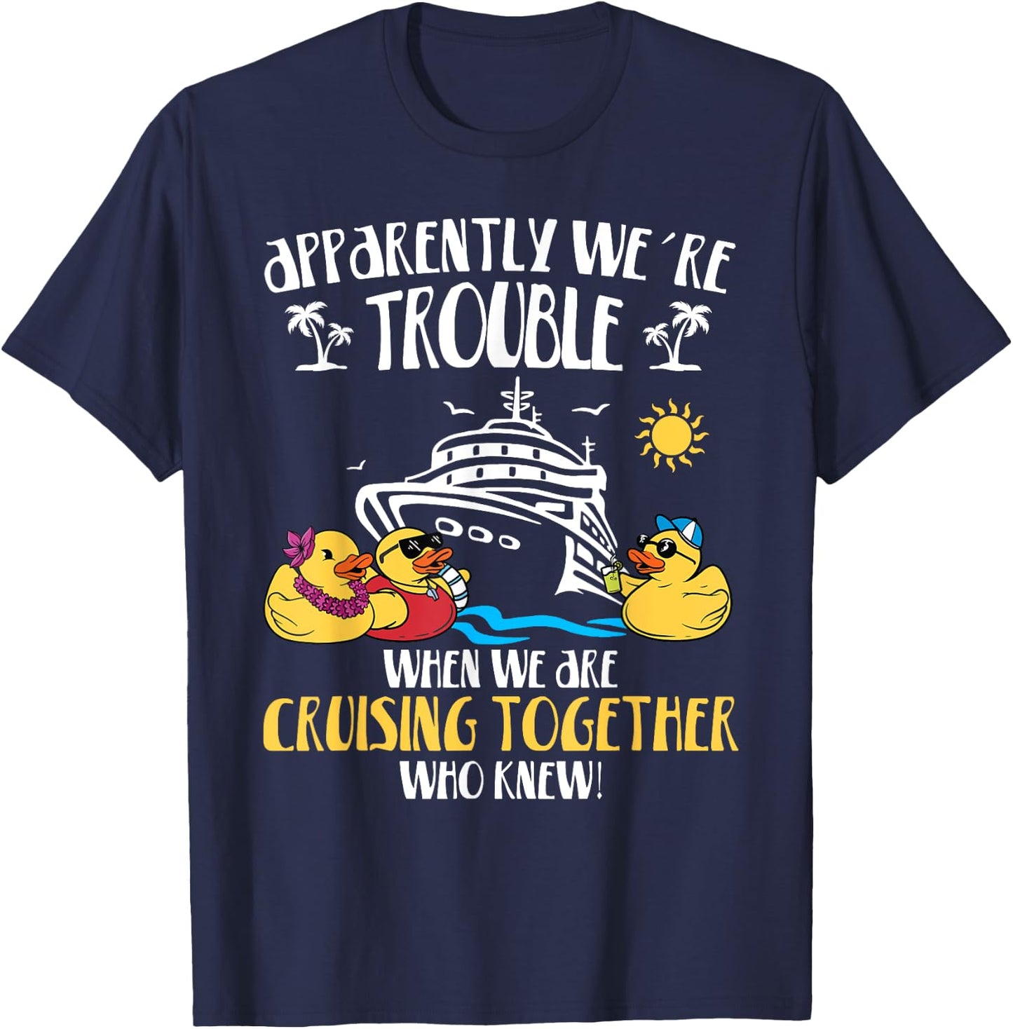Apparently We're Trouble When We Are Cruising Together funny T-Shirt - T-Shirt | Navy