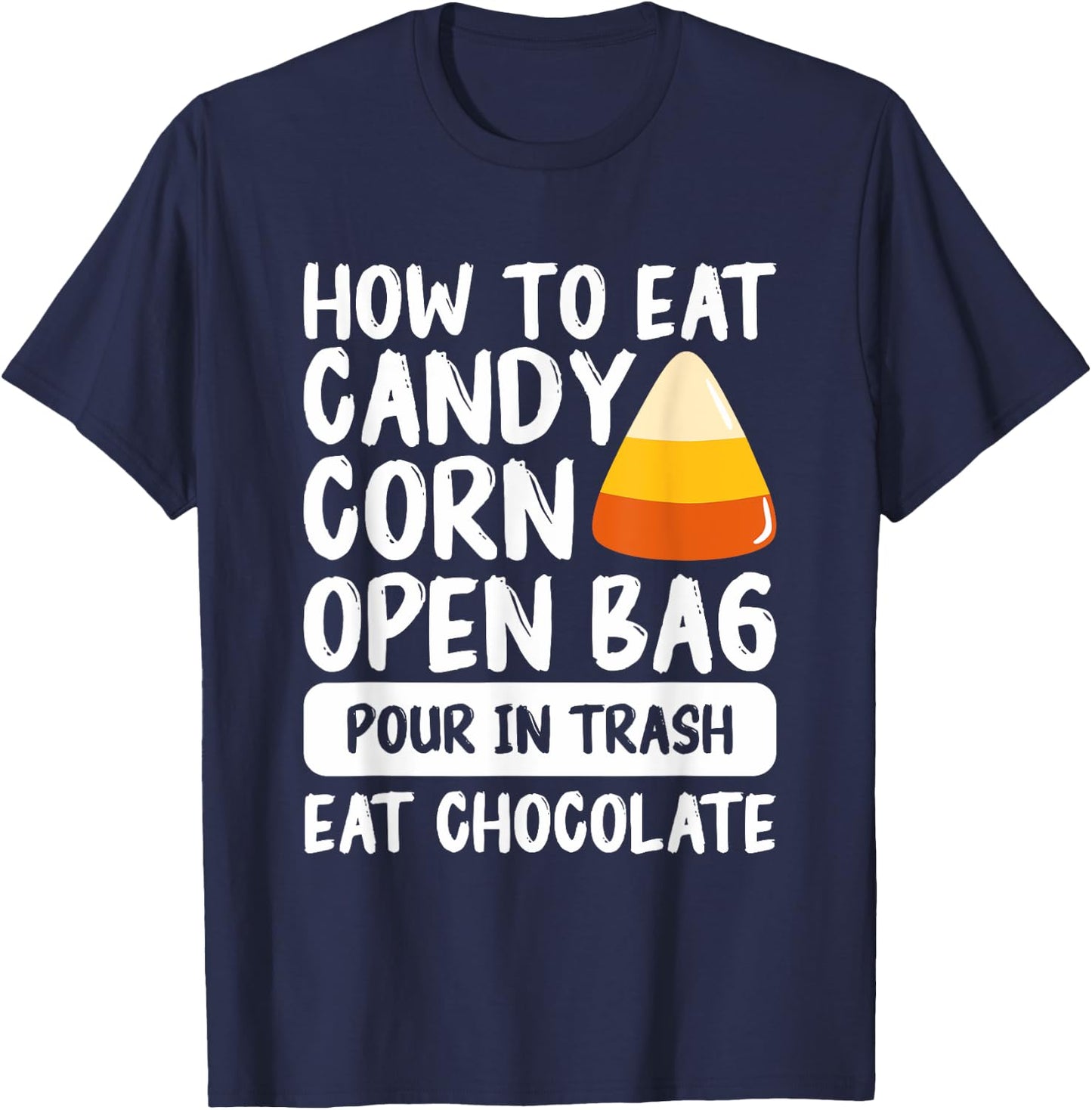 How To Eat Candy Corn Open Bag Pour In Trash Eat Chocolate T-Shirt - T-Shirt | Navy