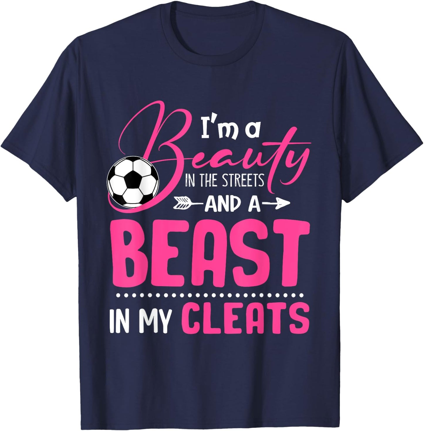 I'm A Beauty In The Streets And A Beast In My Cleats Soccer T-Shirt - T-Shirt | Navy