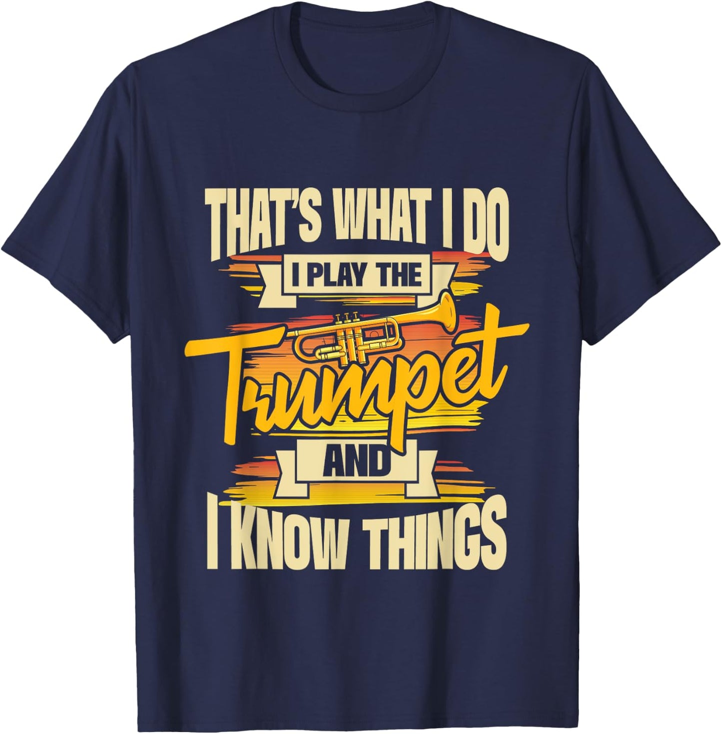 I Play The Trumpet And I Know Things - Trumpeter Music Lover T-Shirt - T-Shirt | Navy