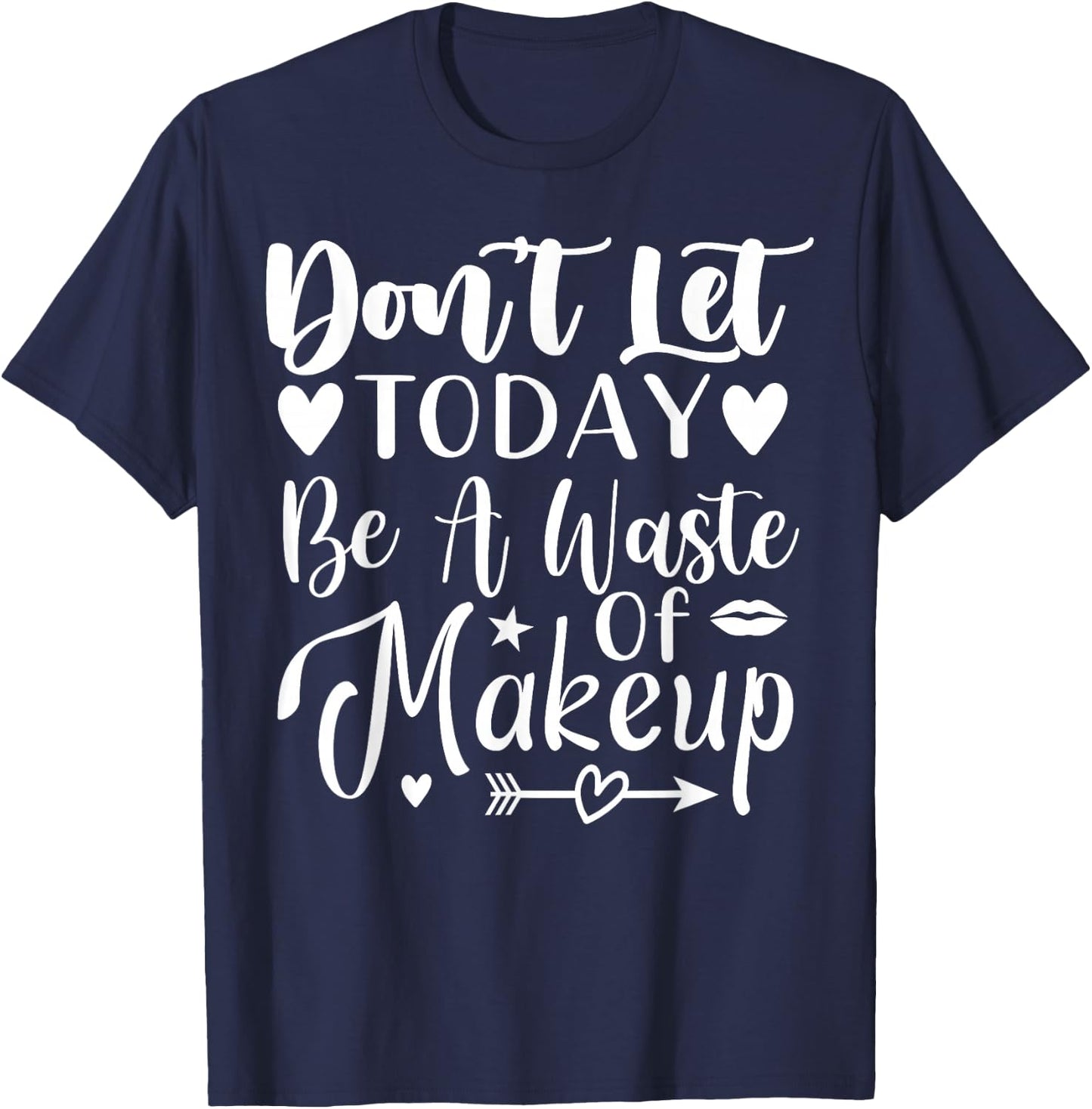 Don't Let Today Be A Waste Of Makeup T-Shirt - T-Shirt | Navy