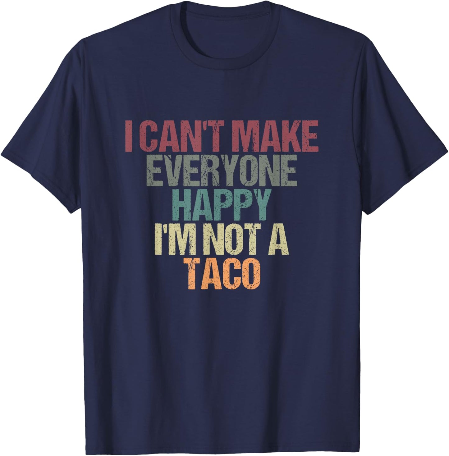 I Can't Make Everyone Happy I'm Not a Taco Funny Tacos Lover T-Shirt - T-Shirt | Navy