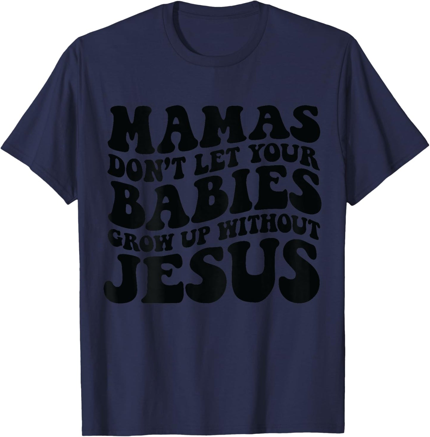 Mamas don't let your babies grow up without Jesus T-Shirt - T-Shirt | Navy