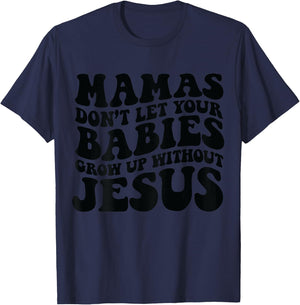 Mamas don't let your babies grow up without Jesus T-Shirt - T-Shirt | Navy