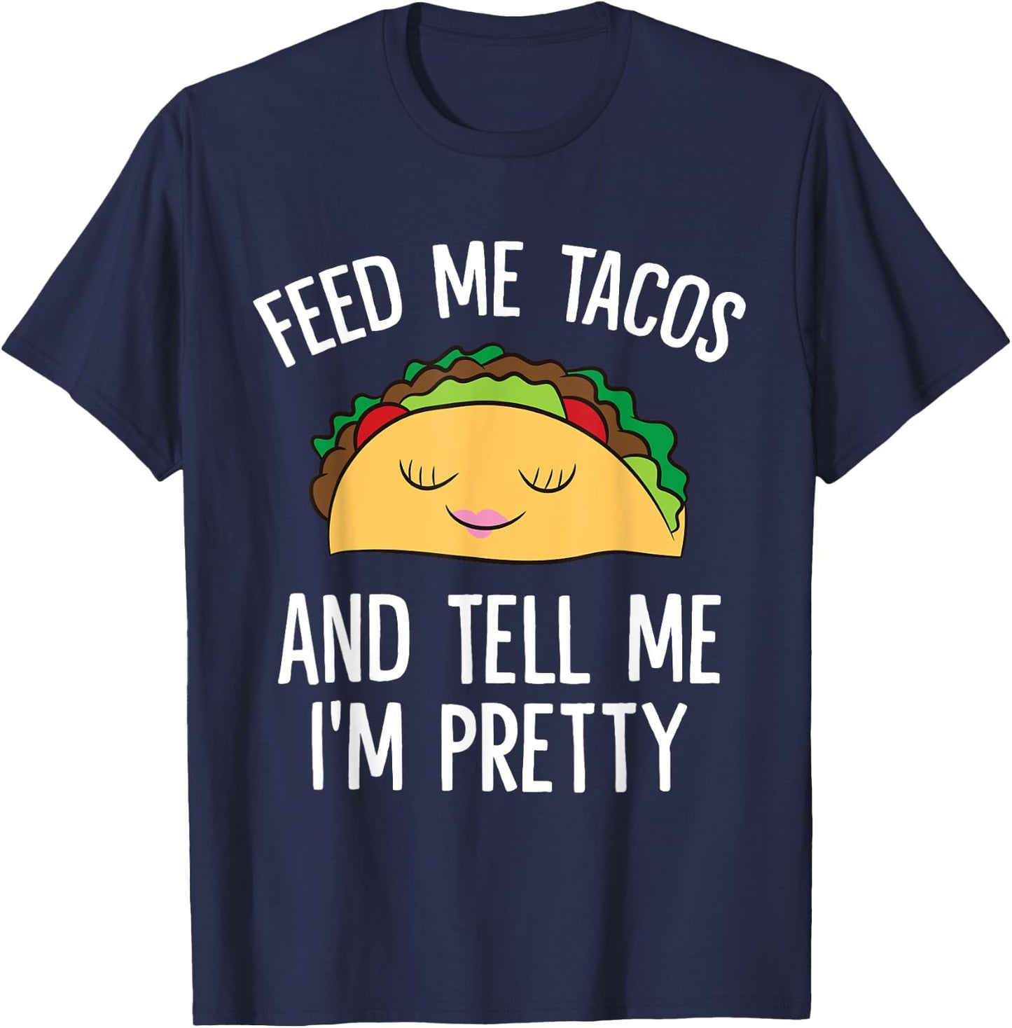 Feed Me Tacos And Tell Me I'm Pretty Funny Tacos T-Shirt - T-Shirt | Navy