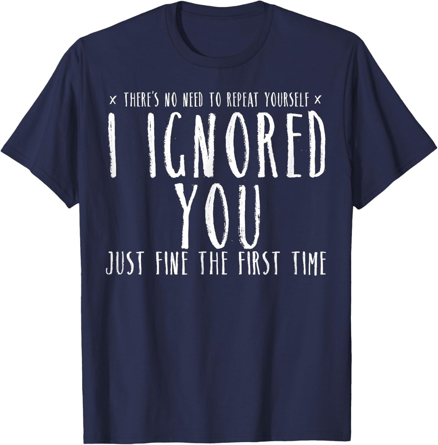 Funny Ignored You Fine First Time Sarcastic Teen Preteen T-Shirt - T-Shirt | Navy