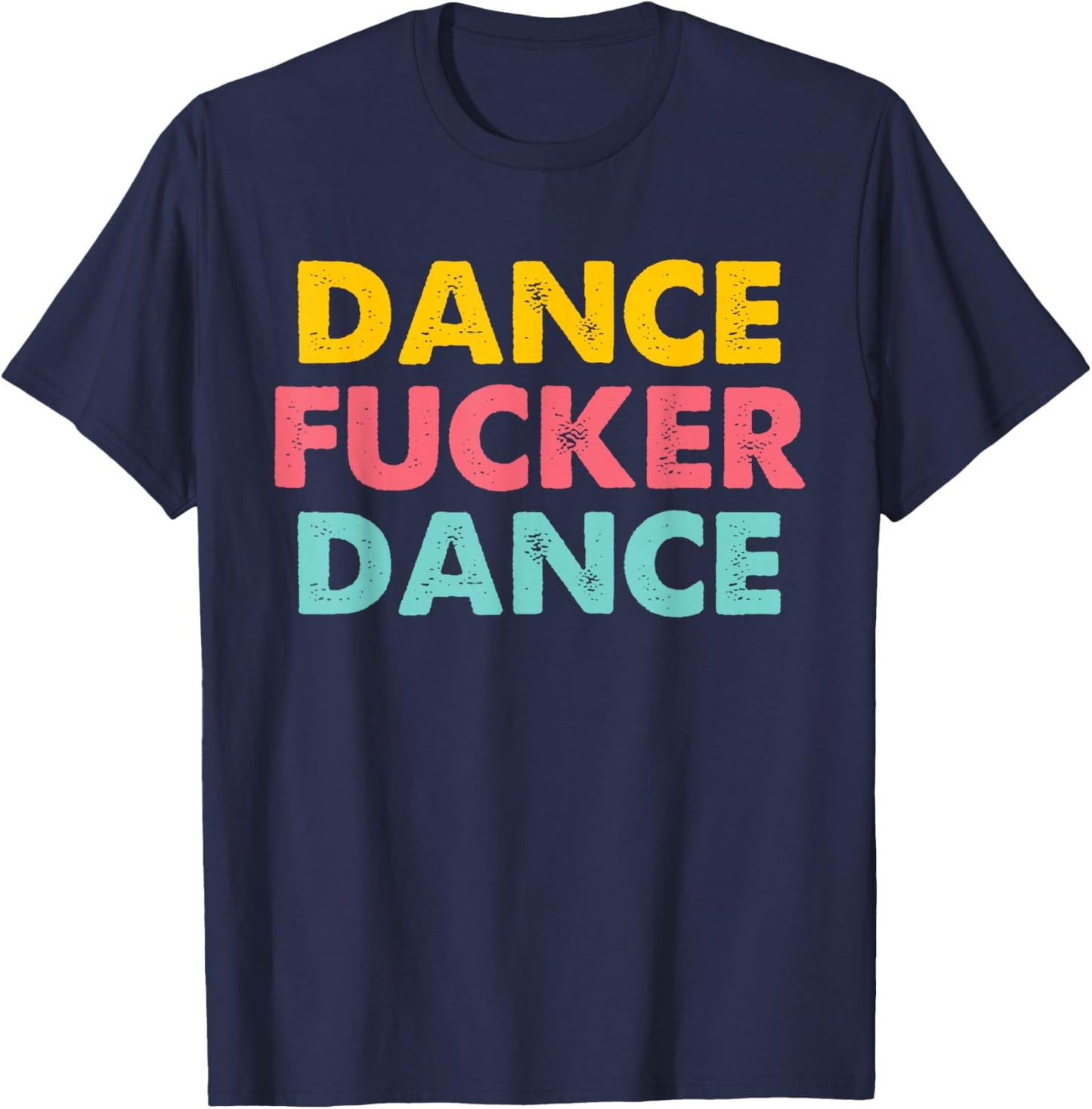 Dance Fucker Dance - Funny Saying Dancing Novelty Dancer T-Shirt - T-Shirt | Navy