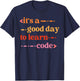 It's A Good Day To Learn Code Software Develope Funny Coding T-Shirt - T-Shirt | Navy