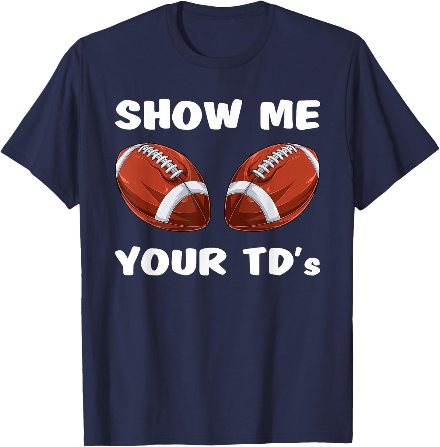 Show Me Your TDs - Funny Fantasy Football Party T-Shirt - T-Shirt | Navy