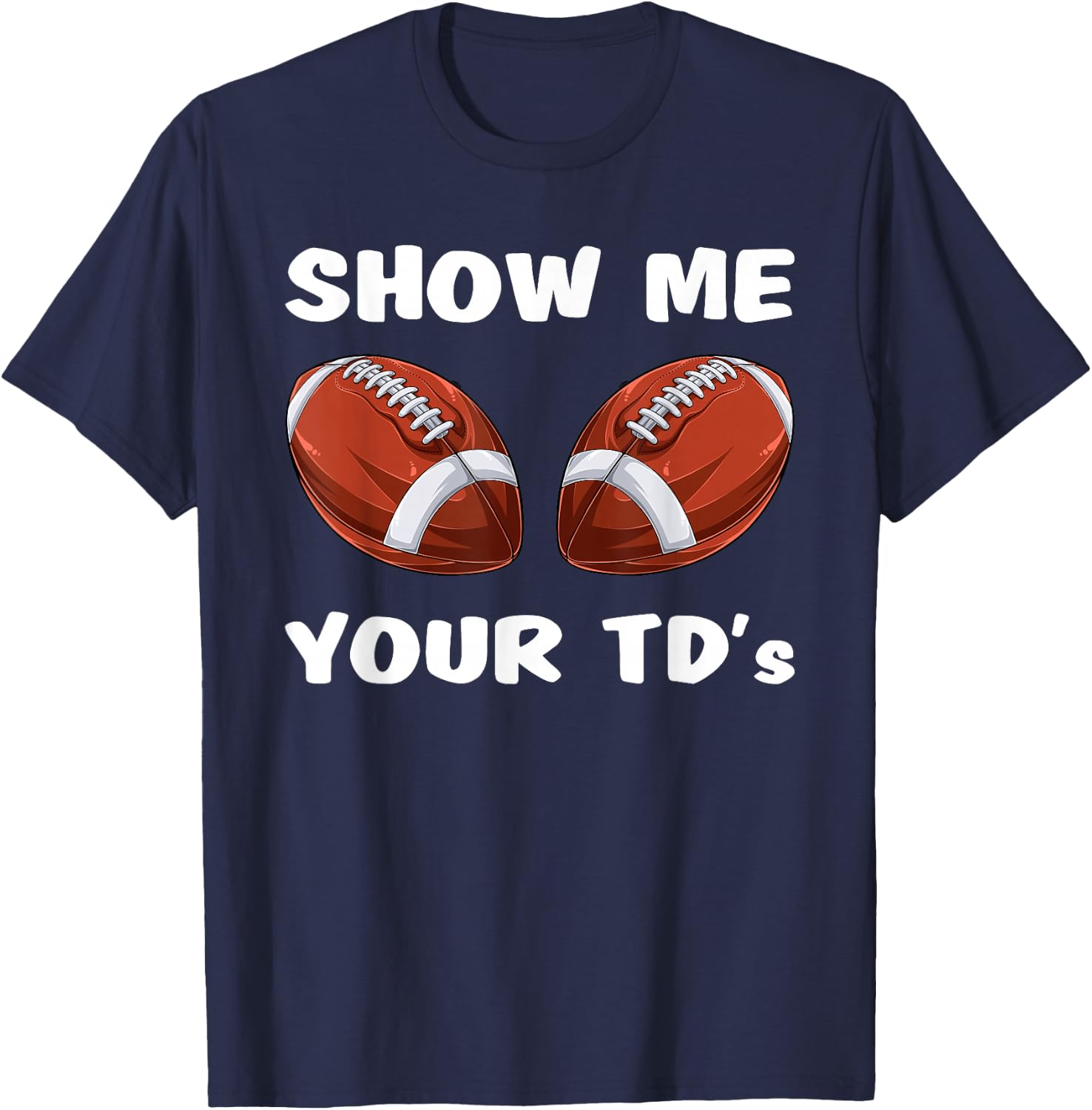 Show Me Your TDs - Funny Fantasy Football Party T-Shirt - T-Shirt | Navy
