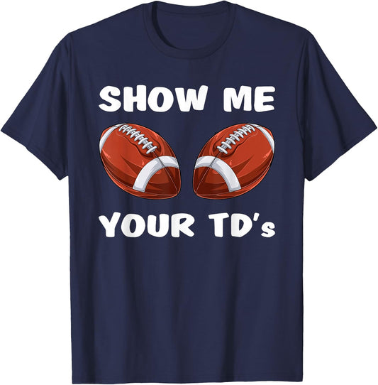 Show Me Your TDs - Funny Fantasy Football Party T-Shirt - T-Shirt | Navy