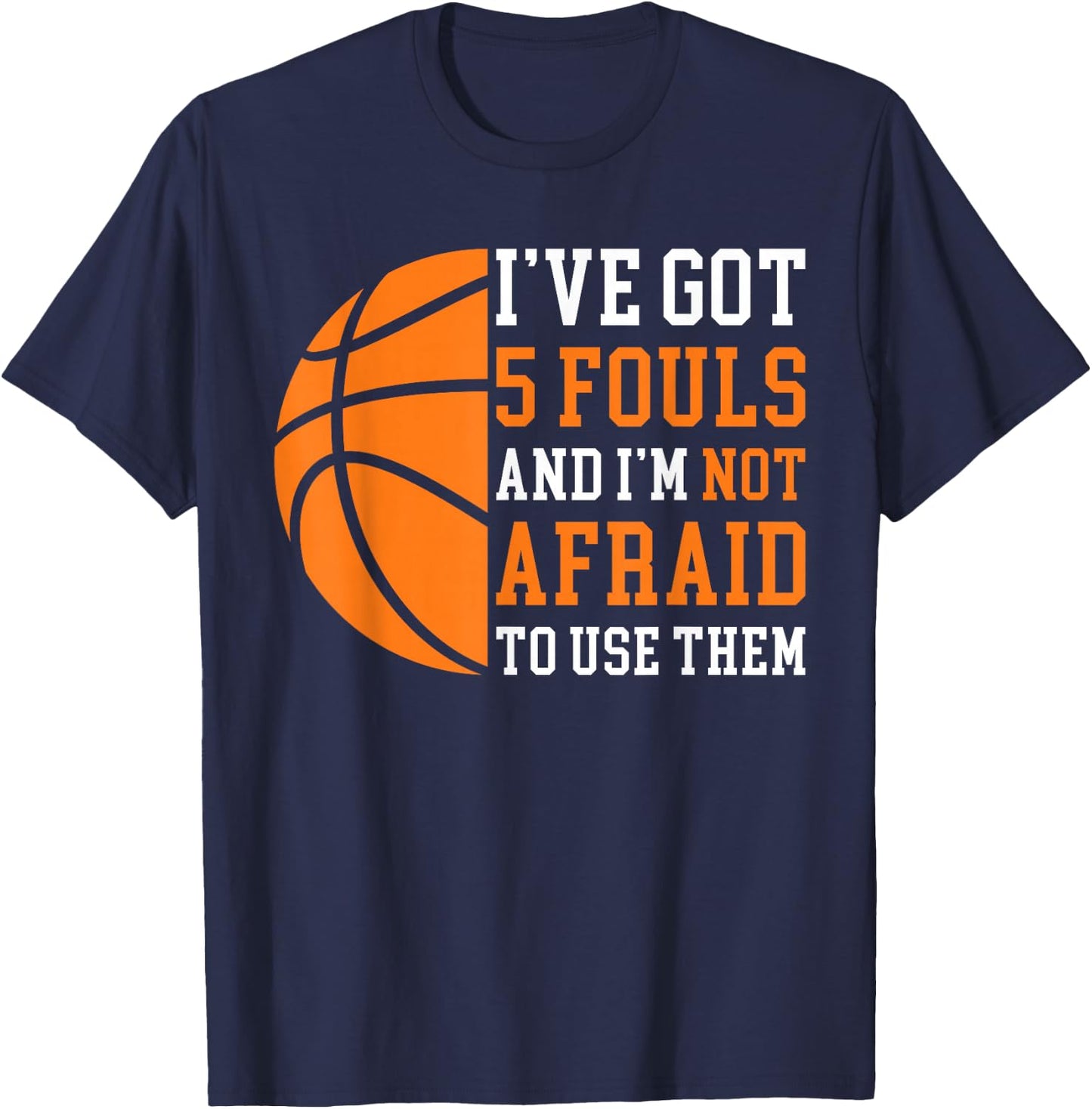 I’ve Got 5 Fouls and I’m Not Afraid to Use Them Basketball T-Shirt - T-Shirt | Navy