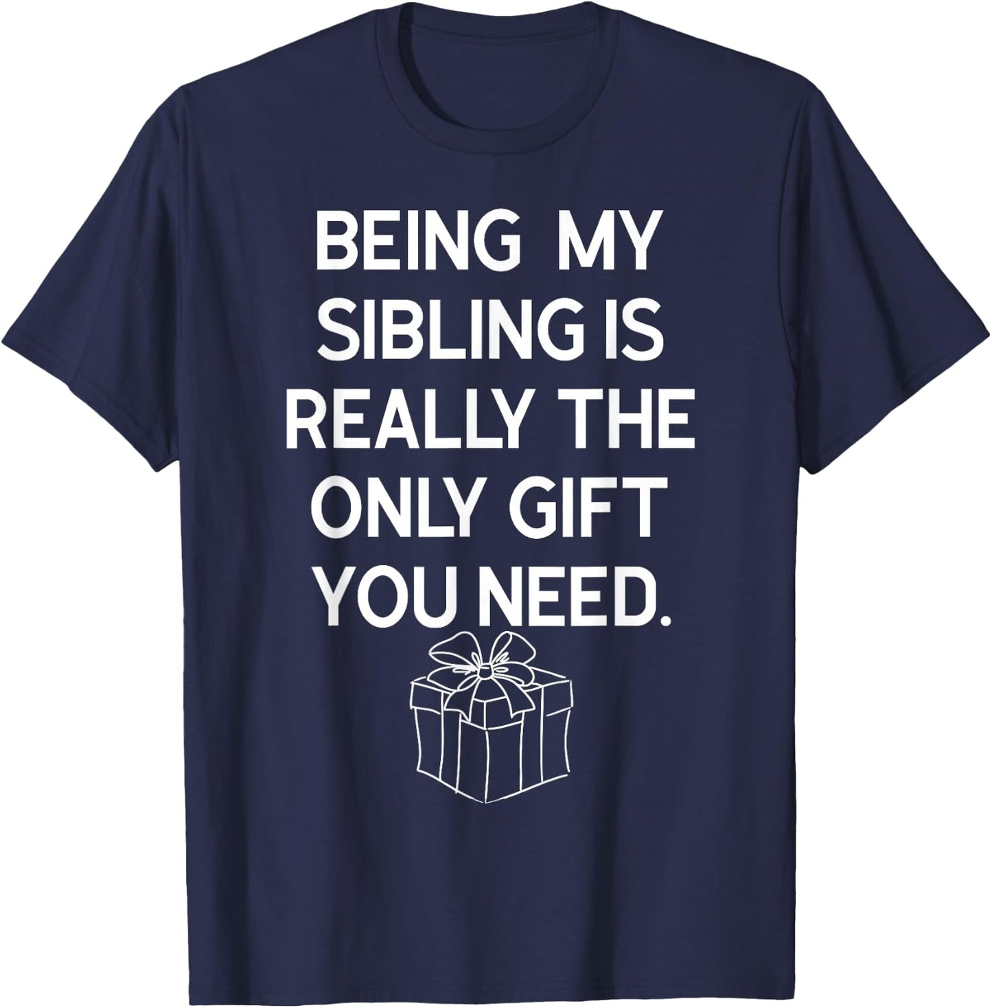Being My Sibling Is Really The Only Gift You Need T-Shirt - T-Shirt | Navy