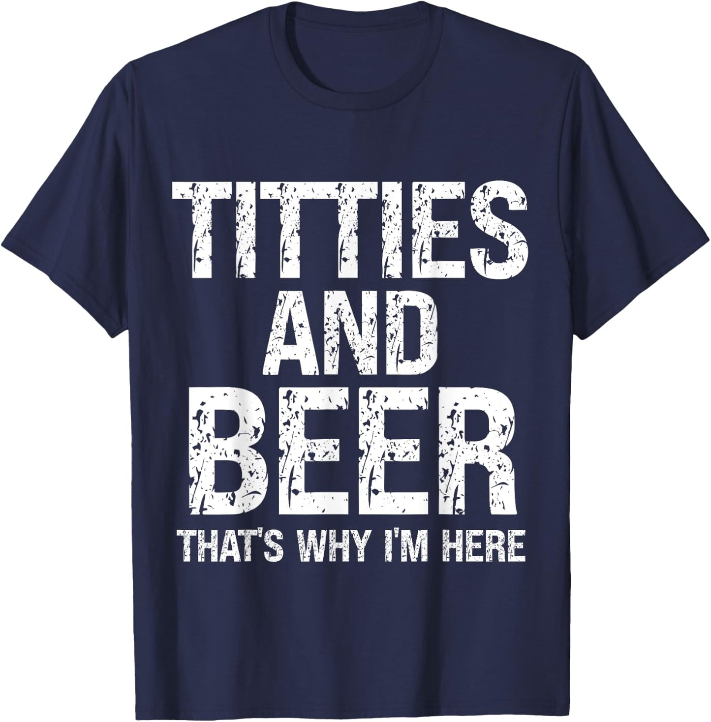 Titties and Beer Why I'm Here Funny Beer Lover Adult T-Shirt - T-Shirt | Navy