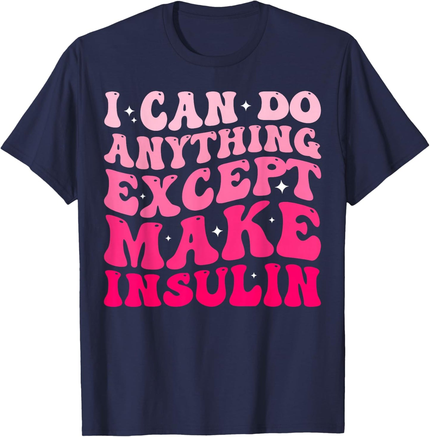 I Can Do Anything Except Make Insulin Diabetes Awareness T-Shirt - T-Shirt | Navy