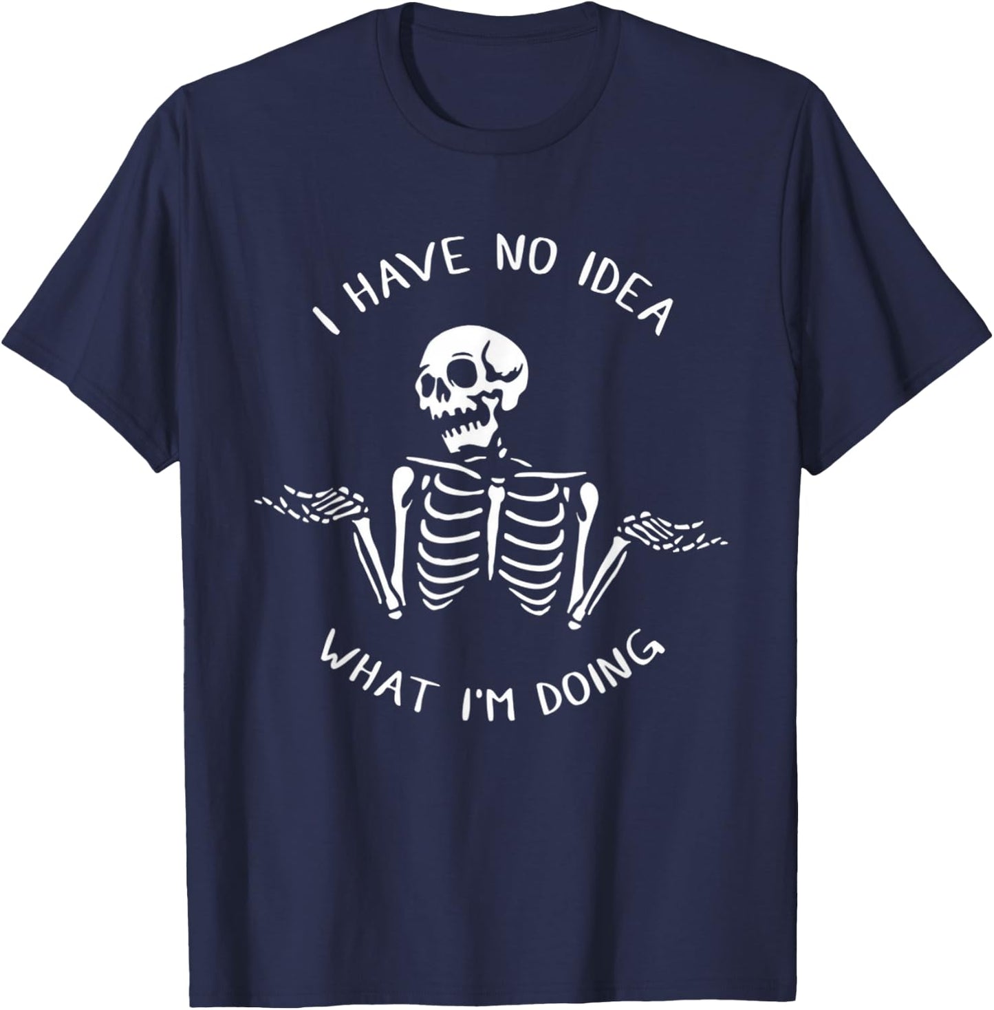 I Have No Idea What I'm Doing Funny Skeleton T-Shirt - T-Shirt | Navy