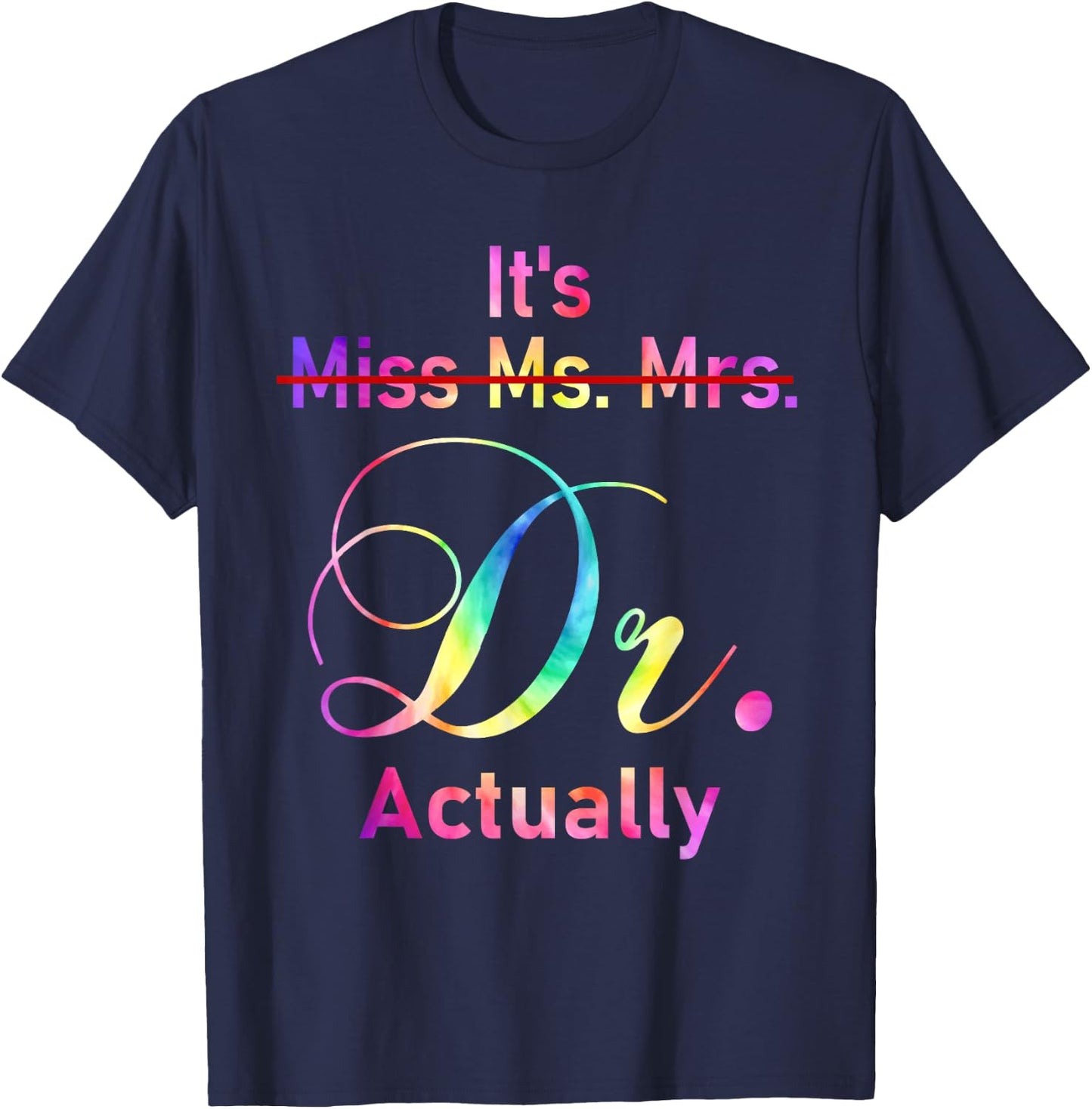 It's Miss Ms Mrs Dr Actually Doctor Graduation Appreciation T-Shirt - T-Shirt | Navy