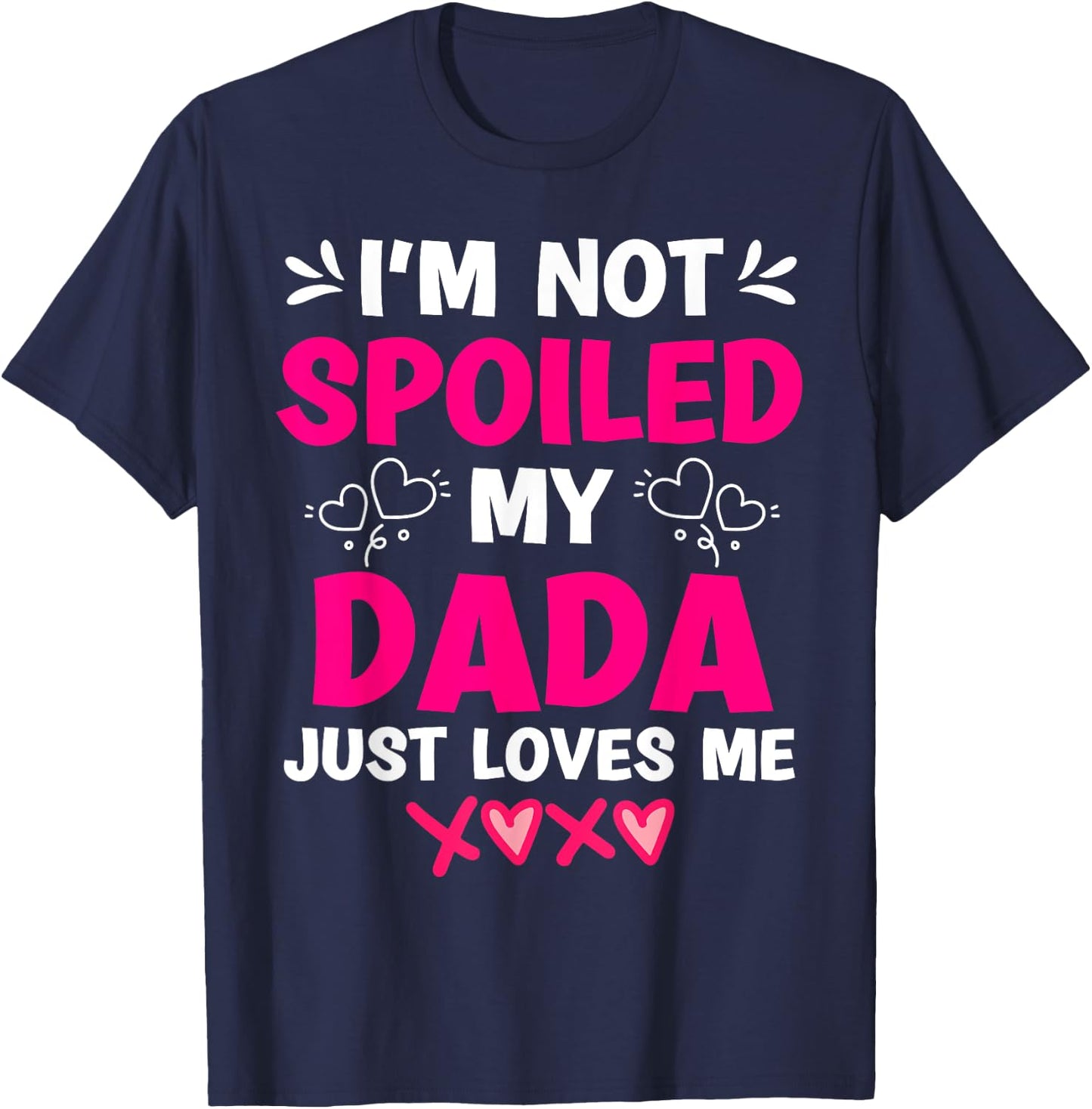 I'm Not Spoiled My Dada Just Loves Me Kids Girls Daughter T-Shirt - T-Shirt | Navy