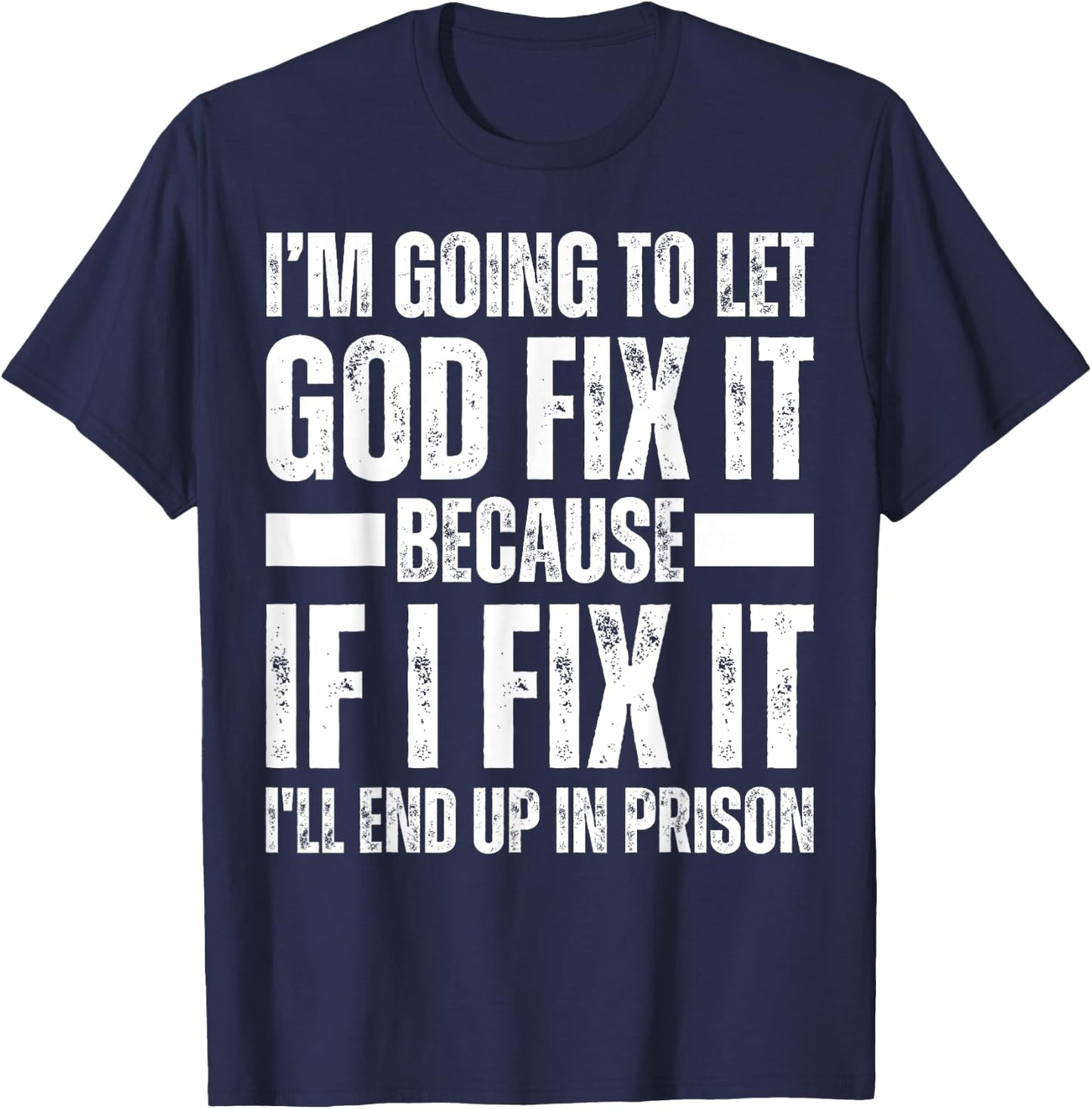 Im Gonna Let God Fix it Because If i Fix It Im Going To Jail T-Shirt - T-Shirt | Navy