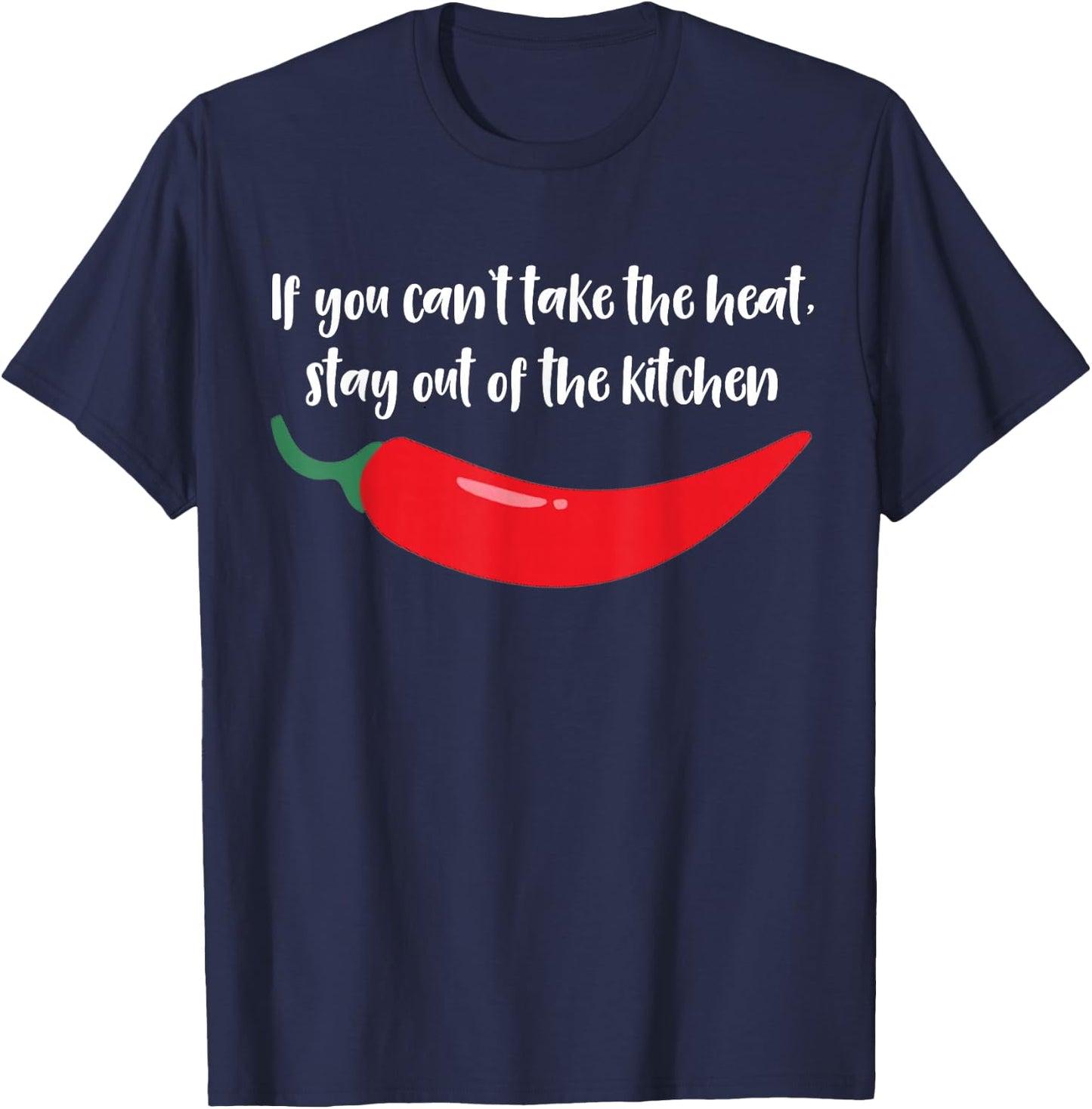 If You Can't Take The Heat Stay Out of The Kitchen Spicy T-Shirt - T-Shirt | Navy