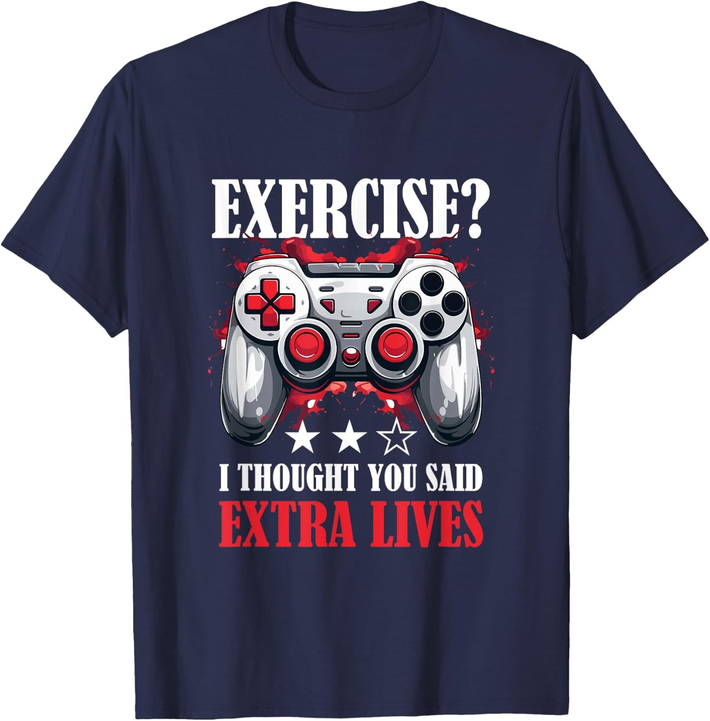 Gamer Gaming - Exercise? I thought you said extra lives T-Shirt - T-Shirt | Navy