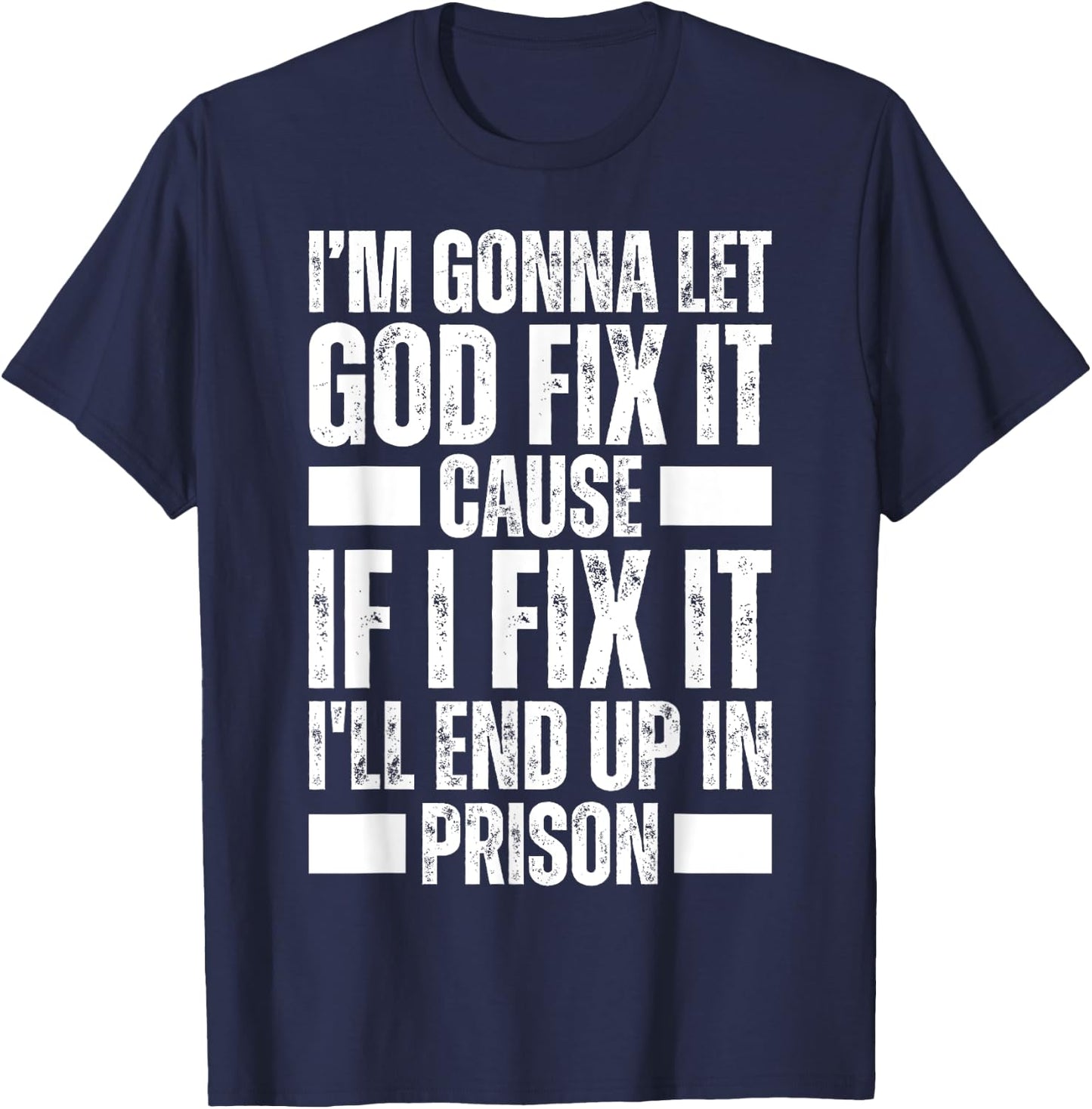 Im Gonna Let God Fix it Because If i Fix It Im Going To Jail T-Shirt - T-Shirt | Navy