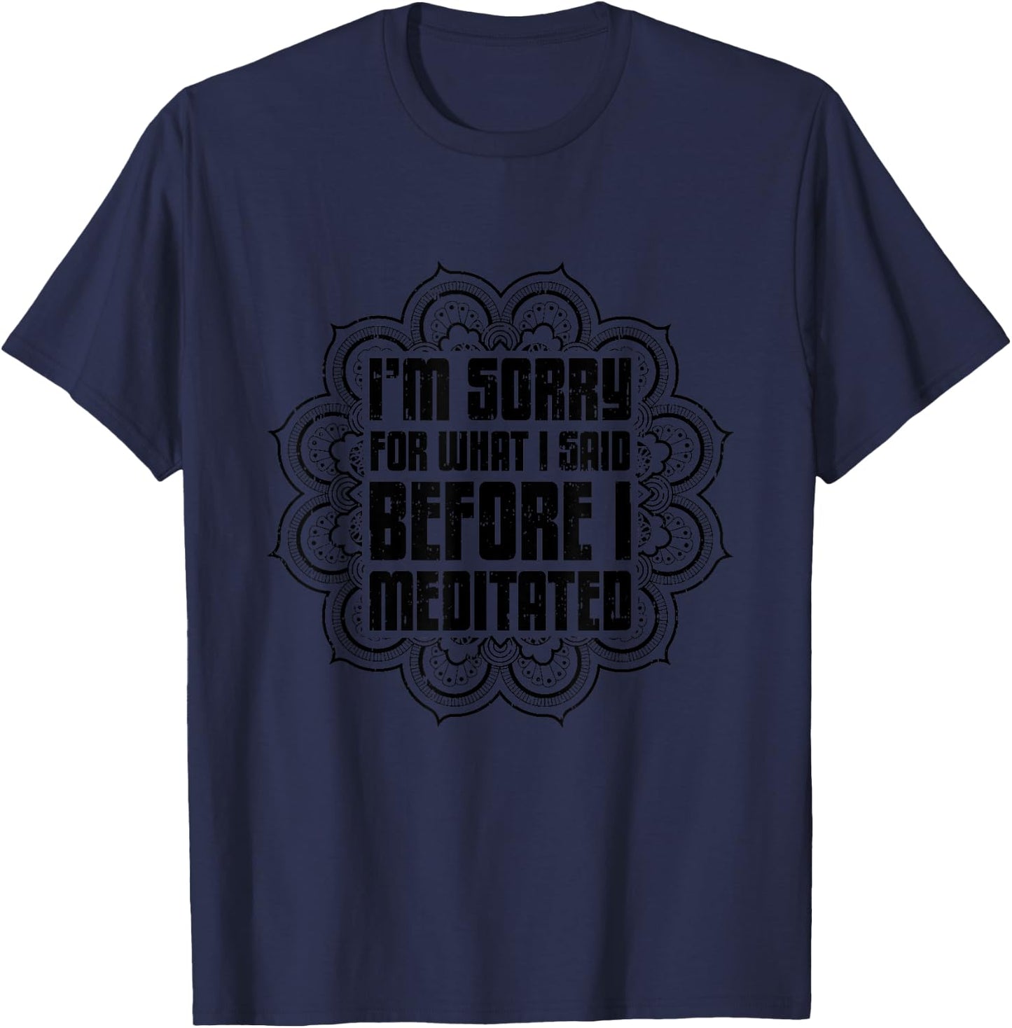 I'M Sorry For What I Said Before I Meditated, Meditation T-Shirt - T-Shirt | Navy