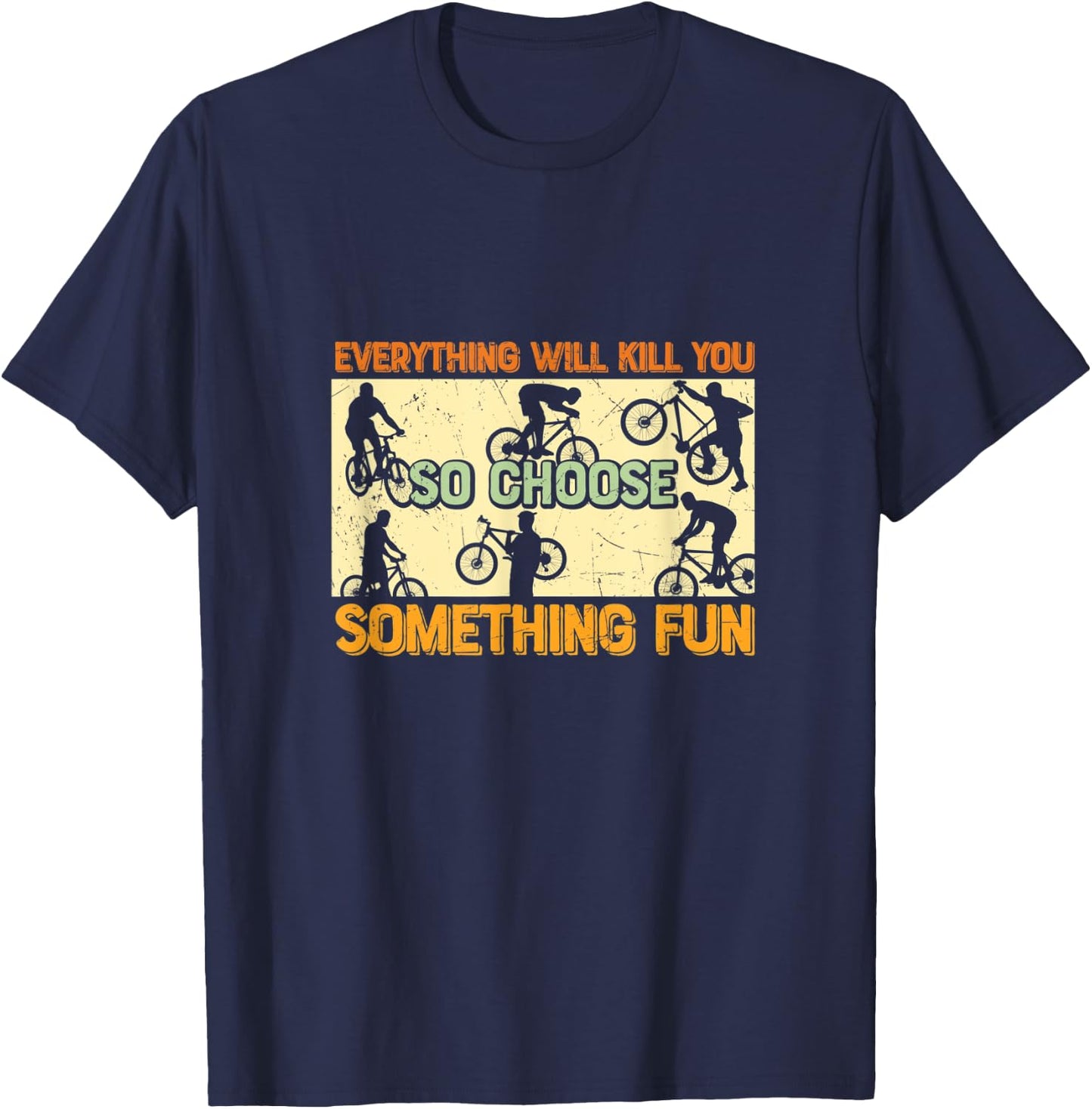 Everything Will Kill You So Choose Something Fun - Cycling T-Shirt - T-Shirt | Navy