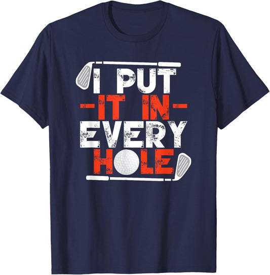 I Put It In Every Hole Adult Humor Golf T-Shirt - T-Shirt | Navy
