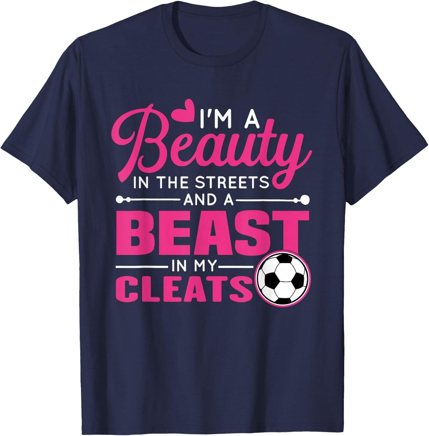 Beauty in the streets Beast in my Cleats Soccer T-Shirt - T-Shirt | Navy