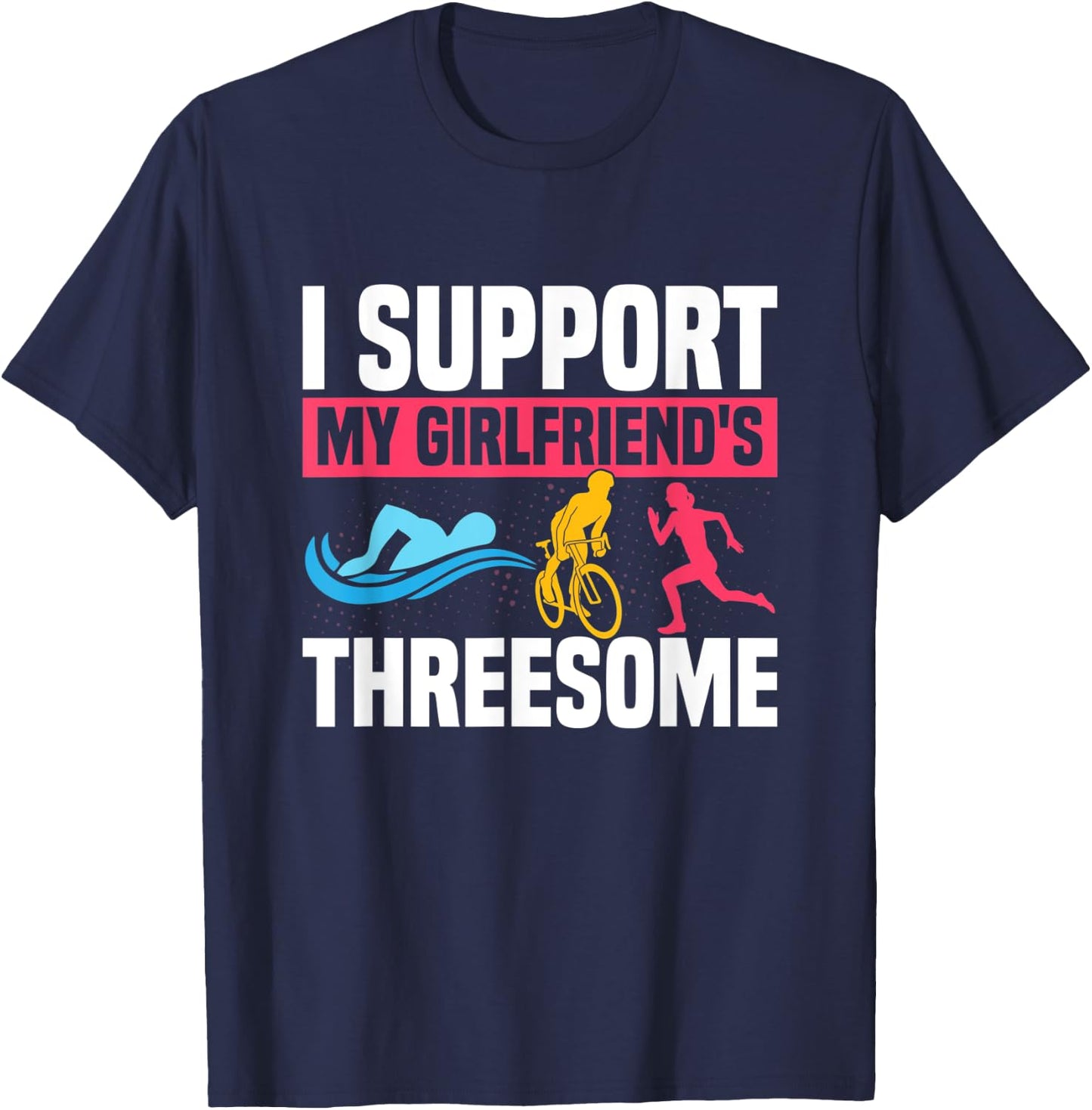 I Support My Girlfriend's Threesome Tri Swim Cycle Run T-Shirt - T-Shirt | Navy