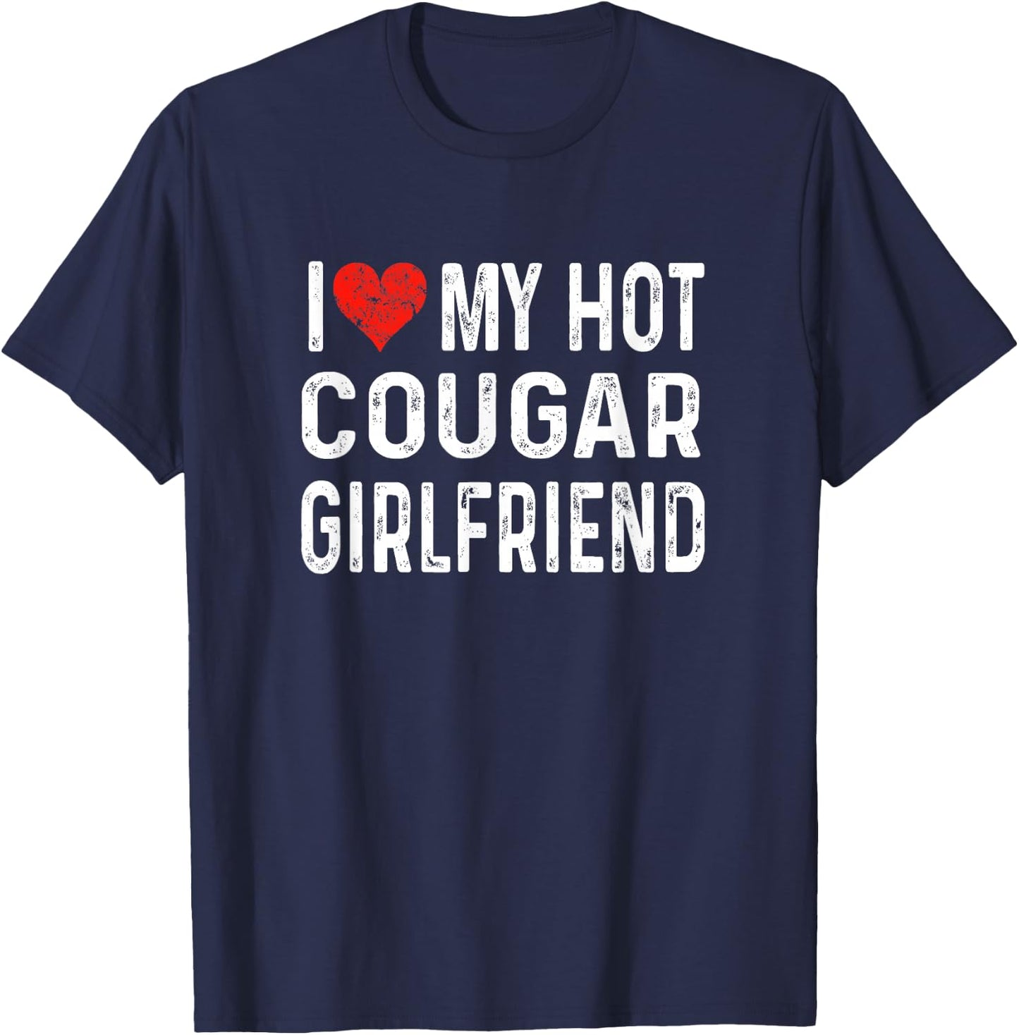 I Love My Hot Cougar Girlfriend - Distressed Heart Funny T-Shirt - T-Shirt | Navy