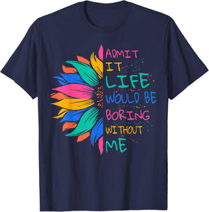 Admit It Life Would Be Boring Without Me T-Shirt - T-Shirt | Navy
