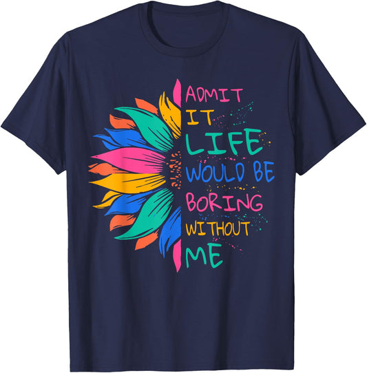 Admit It Life Would Be Boring Without Me T-Shirt - T-Shirt | Navy