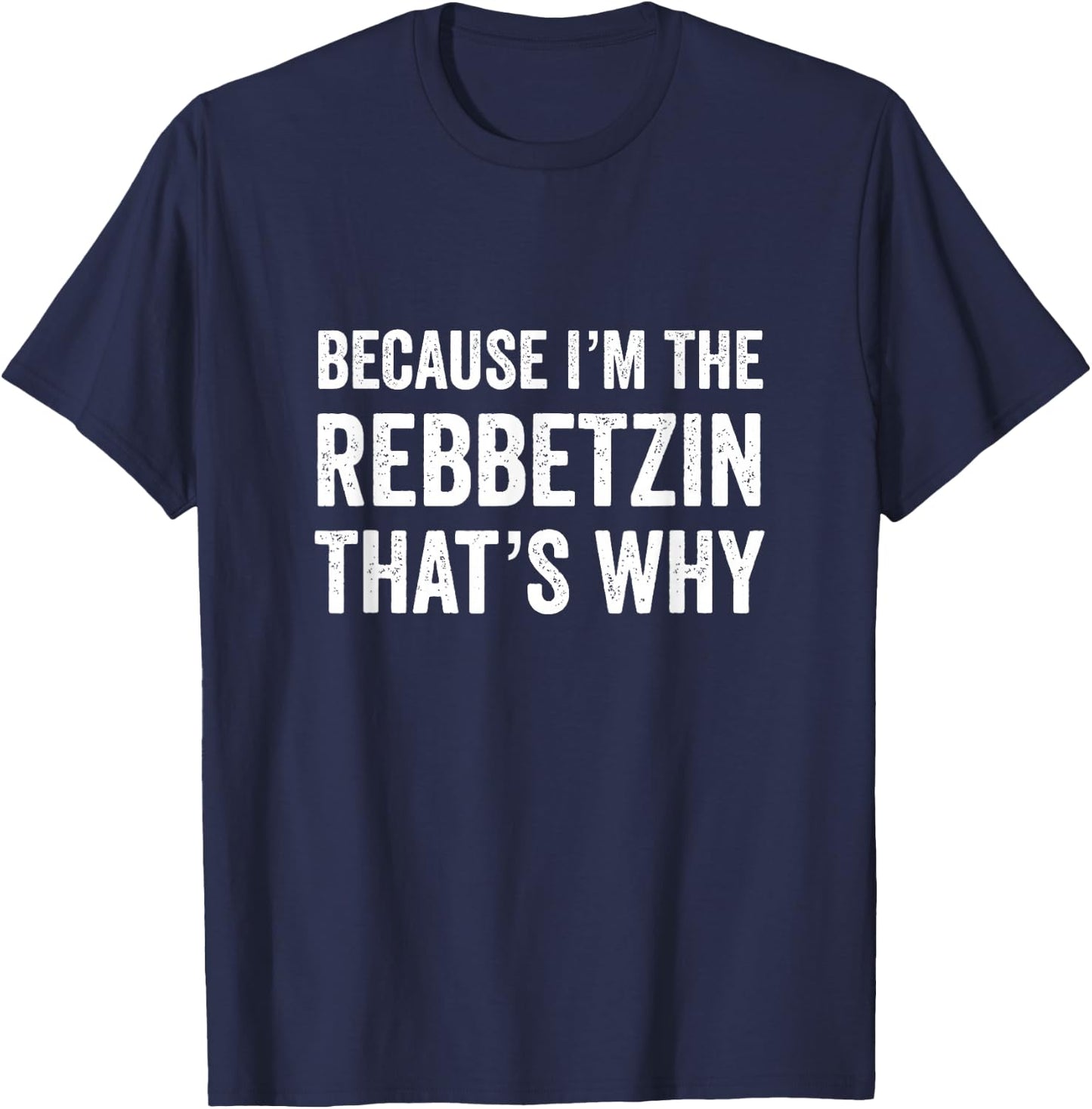 Because I'm The Rebbetzin That's Why Jewish Rabbi Purim T-Shirt - T-Shirt | Navy