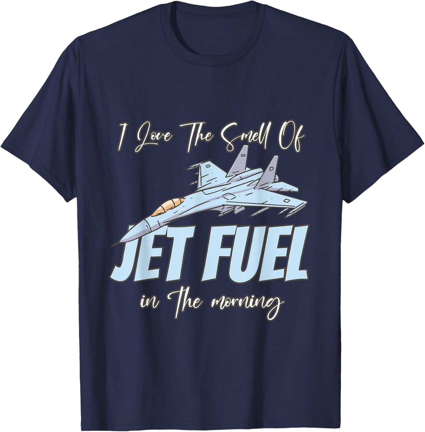 I love the Smell Of jet Fuel In The Morning T-Shirt - T-Shirt | Navy