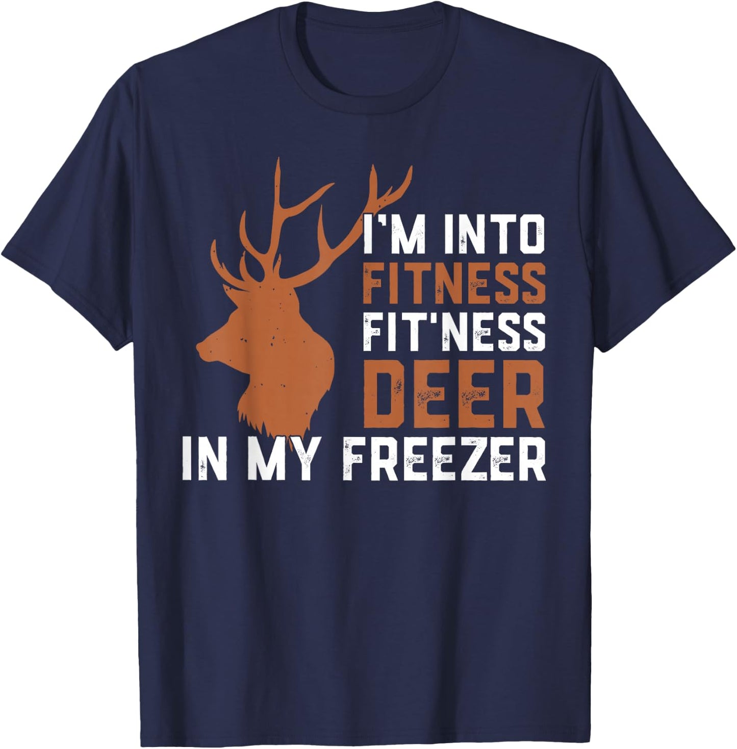 I'm Into Fitness Fitness Deer In My Freezer Deer Elk Hunting T-Shirt - T-Shirt | Navy